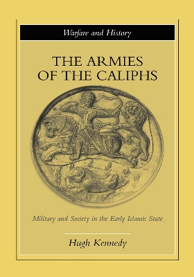 The Armies of the Caliphs by Hugh Kennedy