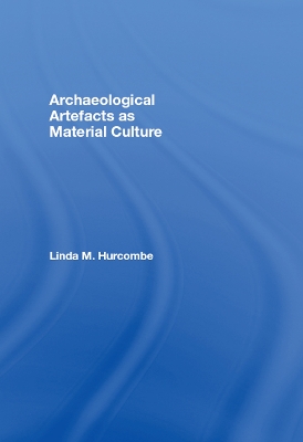 Archaeological Artefacts as Material Culture by Linda Hurcombe