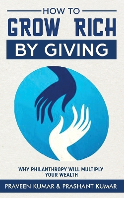 How to Grow Rich by Giving: Why Philanthropy will Multiply Your Wealth book