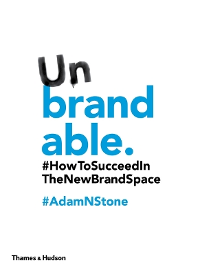 Unbrandable: How to Succeed in the New by Adam N Stone