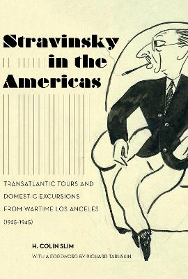Stravinsky in the Americas: Transatlantic Tours and Domestic Excursions from Wartime Los Angeles (1925-1945) book