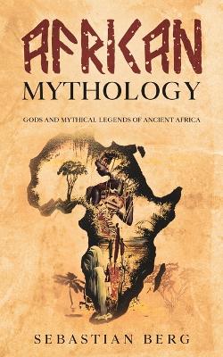 African Mythology: Gods and Mythical Legends of Ancient Africa book