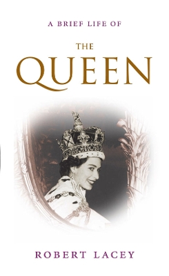 The Brief Life Of The Queen by Robert Lacey
