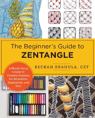 The Beginner's Guide to Zentangle: A Month-Long Course in Creative Drawing for Relaxation, Inspiration, and Fun! book