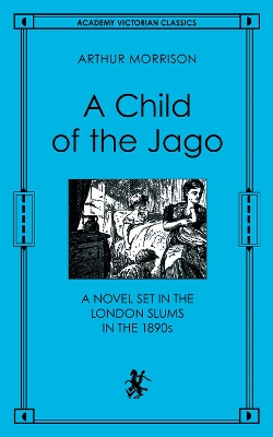A Child of the Jago: A Novel Set in the London Slums in the 1890s book
