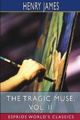 The Tragic Muse, Vol. II (Esprios Classics) by Henry James