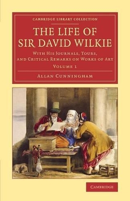 The Life of Sir David Wilkie by Allan Cunningham