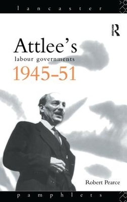 Attlee's Labour Governments 1945-51 by Robert Pearce
