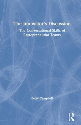 The Innovator’s Discussion: The Conversational Skills of Entrepreneurial Teams book