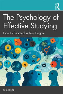 The Psychology of Effective Studying: How to Succeed in Your Degree by Paul Penn