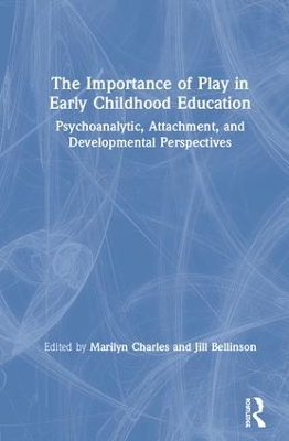 The Importance of Play in Early Childhood Education: Psychoanalytic, Attachment, and Developmental Perspectives book