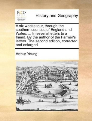 A Six Weeks Tour, Through the Southern Counties of England and Wales. ... in Several Letters to a Friend. by the Author of the Farmer's Letters. the Second Edition, Corrected and Enlarged. book