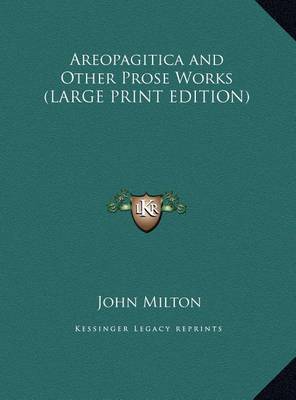 Areopagitica and Other Prose Works (LARGE PRINT EDITION) by Professor John Milton