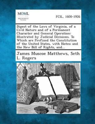 Digest of the Laws of Virginia, of a Civil Nature and of a Permanent Character and General Operation: Illustrated by Judicial Decisions. to Which Are book