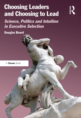 Choosing Leaders and Choosing to Lead: Science, Politics and Intuition in Executive Selection book
