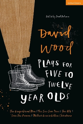 David Wood Plays for 5–12-Year-Olds: The Gingerbread Man; The See-Saw Tree; The BFG; Save the Human; Mother Goose's Golden Christmas by David Wood