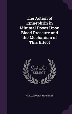 The Action of Epinephrin in Minimal Doses Upon Blood Pressure and the Mechanism of This Effect book