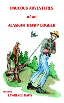 Raucous Adventures of an Alaskan Tramp Logger book