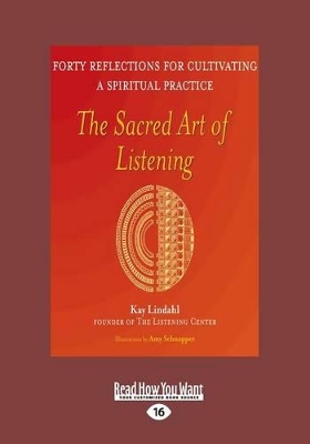 The Sacred Art of Listening: Forty Reflections for Cultivating a Spiritual Practice by Kay Lindahl