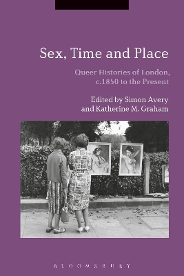 Sex, Time and Place: Queer Histories of London, c.1850 to the Present by Dr. Simon Avery