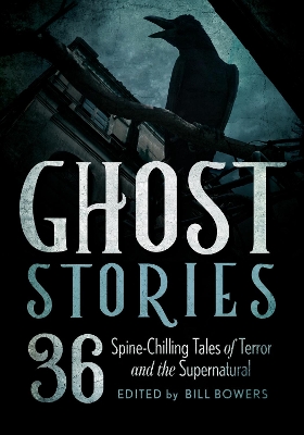 Ghost Stories: 36 Spine-Chilling Tales of Terror and the Supernatural by Bill Bowers