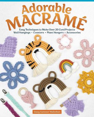 Adorable Macrame: Easy Techniques to Make Over 20 Cord Projects—Wall Hangings, Coasters, Plant Hangers, Accessories book