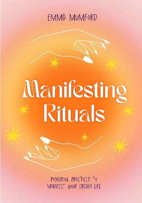 Manifesting Rituals: Powerful Daily Practices to Manifest Your Dream Life book
