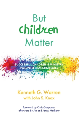 But Children Matter: Successful Children's Ministry Volunteerism Strategies by Kenneth G Warren