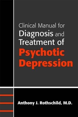 Clinical Manual for Diagnosis and Treatment of Psychotic Depression by Anthony J Rothschild