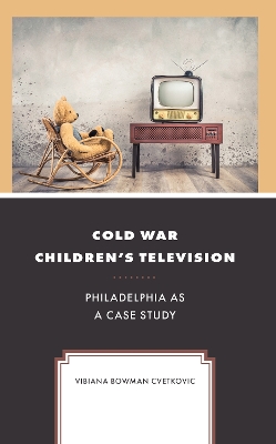 Cold War Children's Television: Philadelphia as a Case Study book