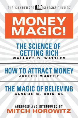 Money Magic! (Condensed Classics): featuring The Science of Getting Rich, How to Attract Money, and The Magic of Believing book