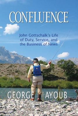 Confluence: John Gottschalk's Life of Duty, Service, and the Business of News book