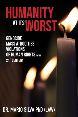 Humanity At Its Worst: Genocide, Mass Atrocities, and Violations of Human Rights in the 21st Century book