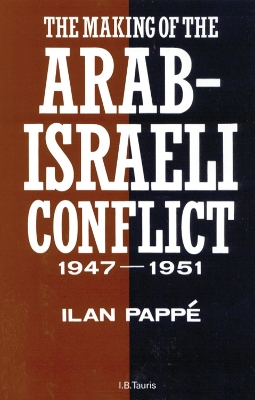 Making of the Arab-Israeli Conflict, 1947-1951 by Ilan Pappé