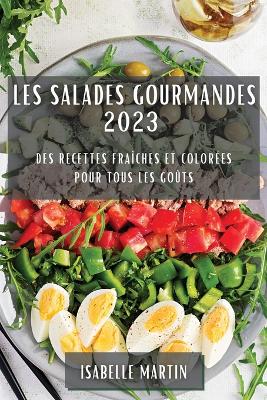 Les Salades Gourmandes 2023: Des Recettes Fraîches et Colorées pour Tous les Goûts book