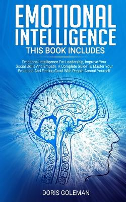 Emotional Intelligence: This Book Includes: Emotional Intelligence For Leadership, Improve Your Social Skills And Empath. A Complete Guide To Master Your Emotions And Feeling Good With People Around Yourself book