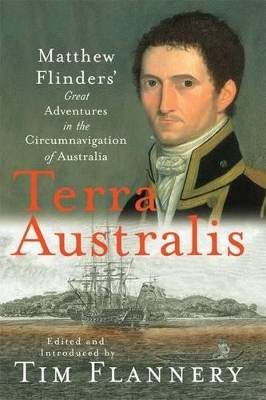 Terra Australis: Matthew Flinders' Great Adventures In The Circumnavigation Of Australia by Flannery Tim