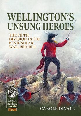 Wellington's Unsung Heroes: The Fifth Division in the Peninsular War, 1810-1814 book