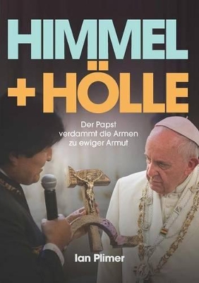 Himmel + Holle: Der Papst Verdammt Die Armen Zu Ewiger Armut by Ian Plimer