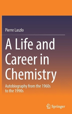A Life and Career in Chemistry: Autobiography from the 1960s to the 1990s by Pierre Laszlo