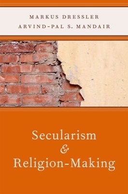 Secularism and Religion-Making by Markus Dressler