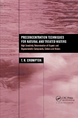 Preconcentration Techniques for Natural and Treated Waters: High Sensitivity Determination of Organic and Organometallic Compounds, Cations and Anions by T.R. Crompton