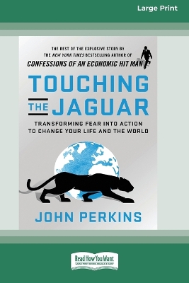 Touching the Jaguar: Transforming Fear into Action to Change Your Life and the World (16pt Large Print Edition) by John Perkins