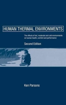 Human Thermal Environments: The Effects of Hot, Moderate, and Cold Environments on Human Health, Comfort and Performance, Second Edition by Ken Parsons
