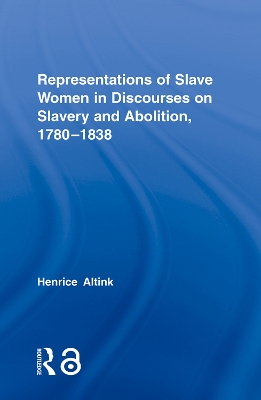 Representations of Slave Women in Discourses on Slavery and Abolition, 1780-1838 by Henrice Altink