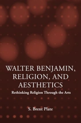 Walter Benjamin, Religion, and Aesthetics by S. Brent Plate