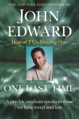 One Last Time: a Psychic Medium Speaks to Those We Have Loved and Lost by John Edward