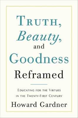 Truth, Beauty, and Goodness Reframed by Howard Gardner