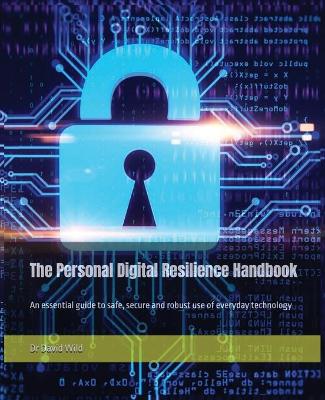The Personal Digital Resilience Handbook: An essential guide to safe, secure and robust use of everyday technology book