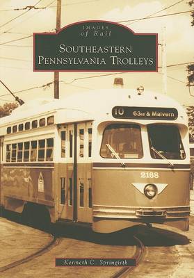 Southeastern Pennsylvania Trolleys by Kenneth C Springirth